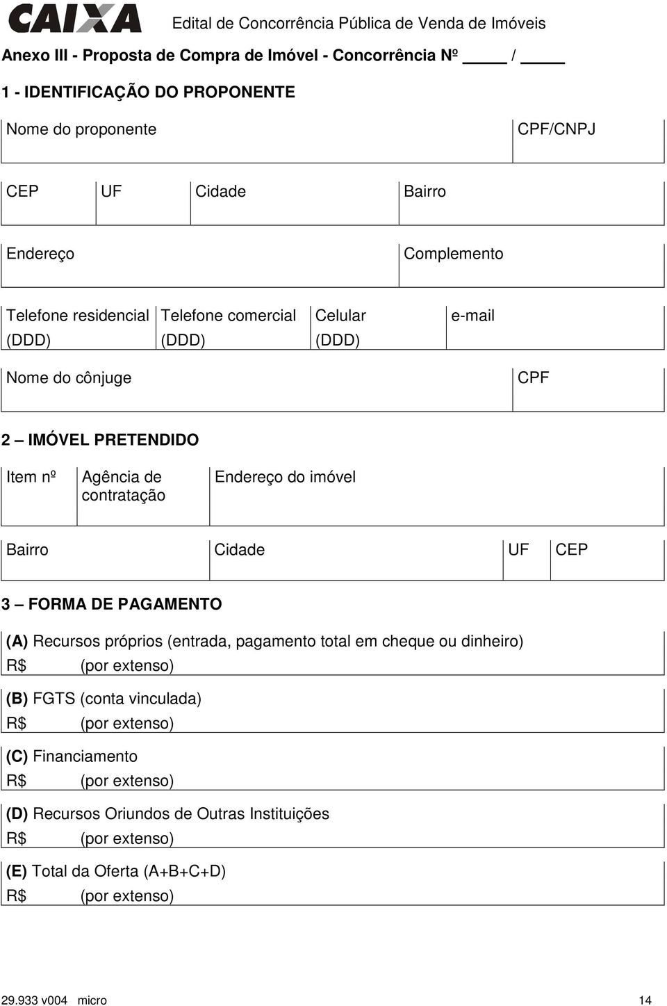 Bairro Cidade UF CEP 3 FORMA DE PAGAMENTO (A) Recursos próprios (entrada, pagamento total em cheque ou dinheiro) R$ (por extenso) (B) FGTS (conta vinculada) R$ (por