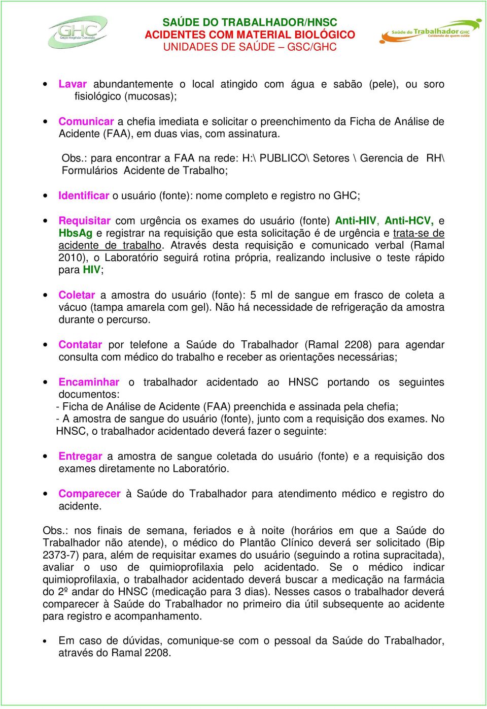 : para encontrar a FAA na rede: H:\ PUBLICO\ Setores \ Gerencia de RH\ Formulários Acidente de Trabalho; Identificar o usuário (fonte): nome completo e registro no GHC; Requisitar com urgência os