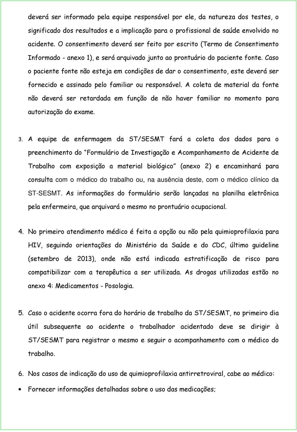 Caso o paciente fonte não esteja em condições de dar o consentimento, este deverá ser fornecido e assinado pelo familiar ou responsável.