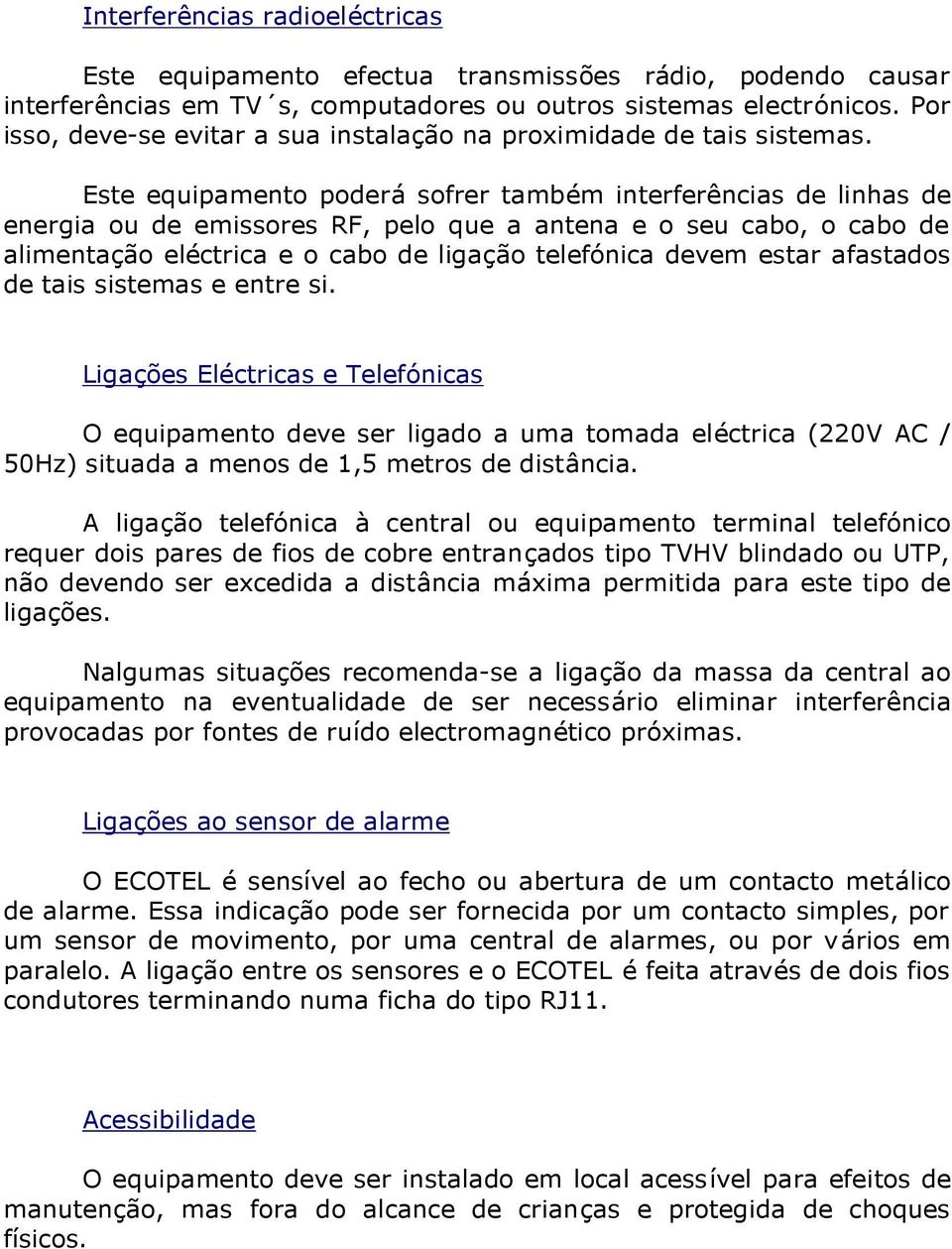 Este equipamento poderá sofrer também interferências de linhas de energia ou de emissores RF, pelo que a antena e o seu cabo, o cabo de alimentação eléctrica e o cabo de ligação telefónica devem