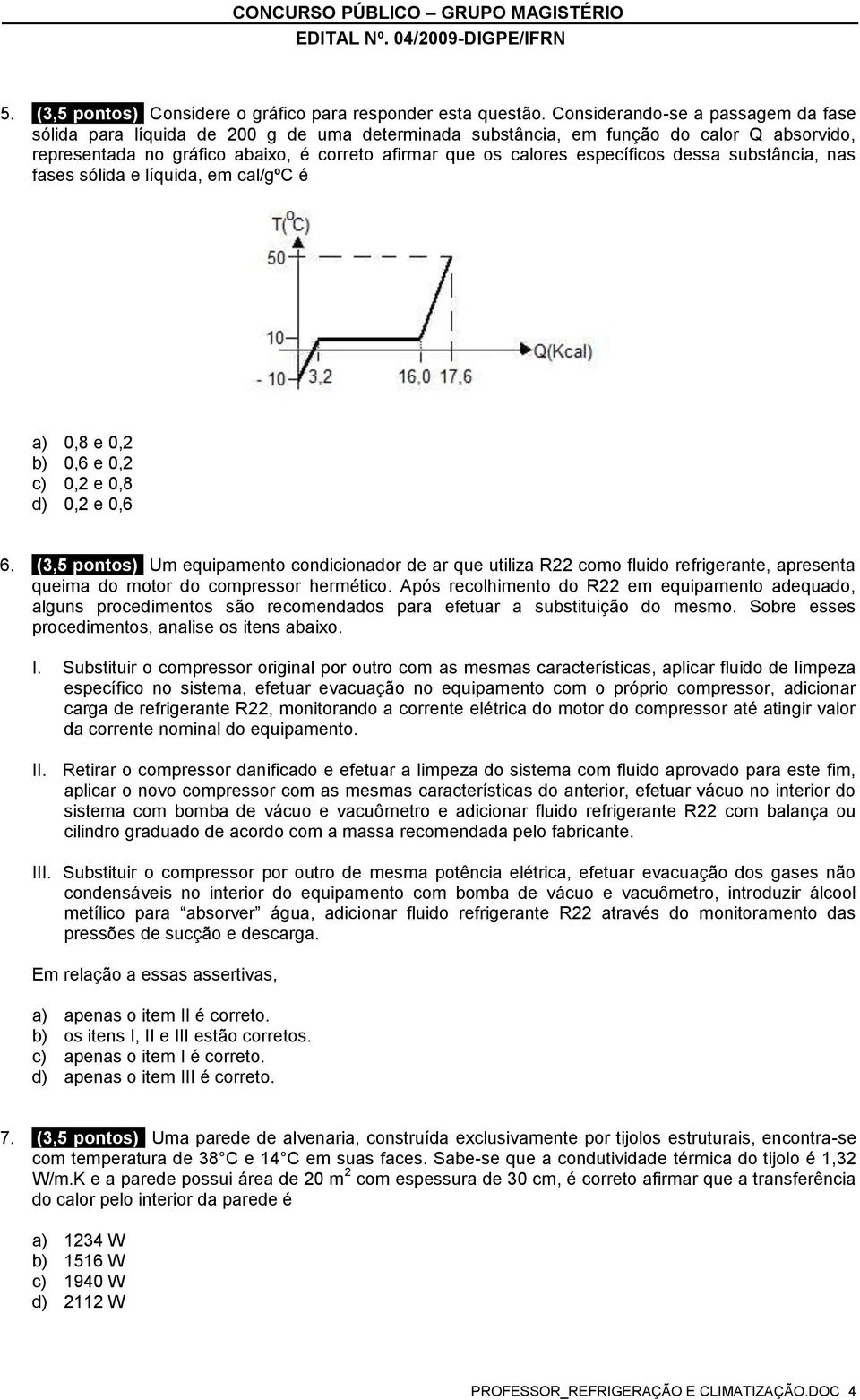 específicos dessa substância, nas fases sólida e líquida, em cal/gºc é a) 0,8 e 0,2 b) 0,6 e 0,2 c) 0,2 e 0,8 d) 0,2 e 0,6 6.