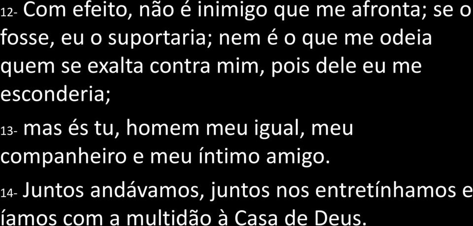 13- mas és tu, homem meu igual, meu companheiro e meu íntimo amigo.