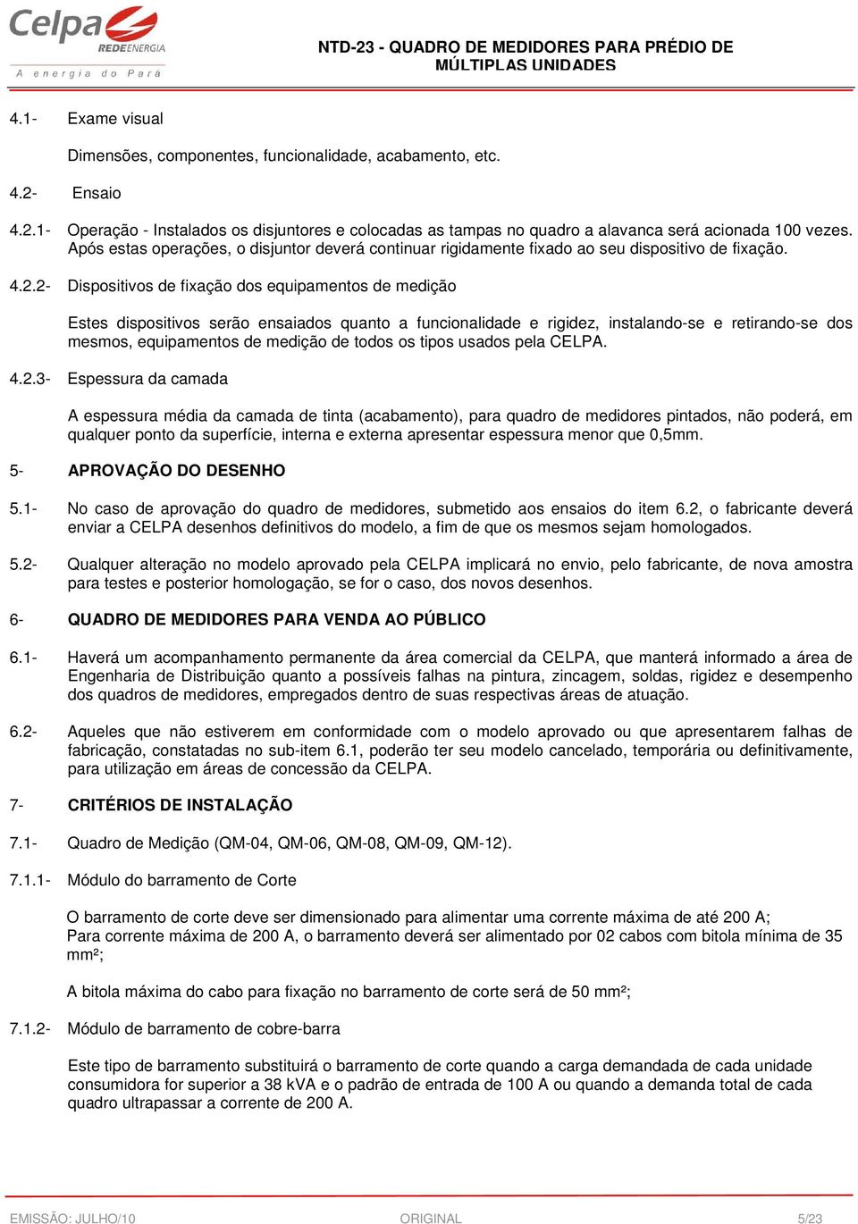 2- Dispositivos de fixação dos equipamentos de medição Estes dispositivos serão ensaiados quanto a funcionalidade e rigidez, instalando-se e retirando-se dos mesmos, equipamentos de medição de todos