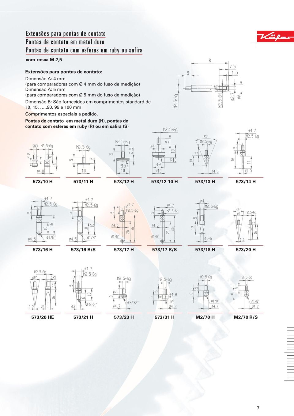 comprimentos standard de 10, 15,..90, 95 e 100 mm Comprimentos especiais a pedido.