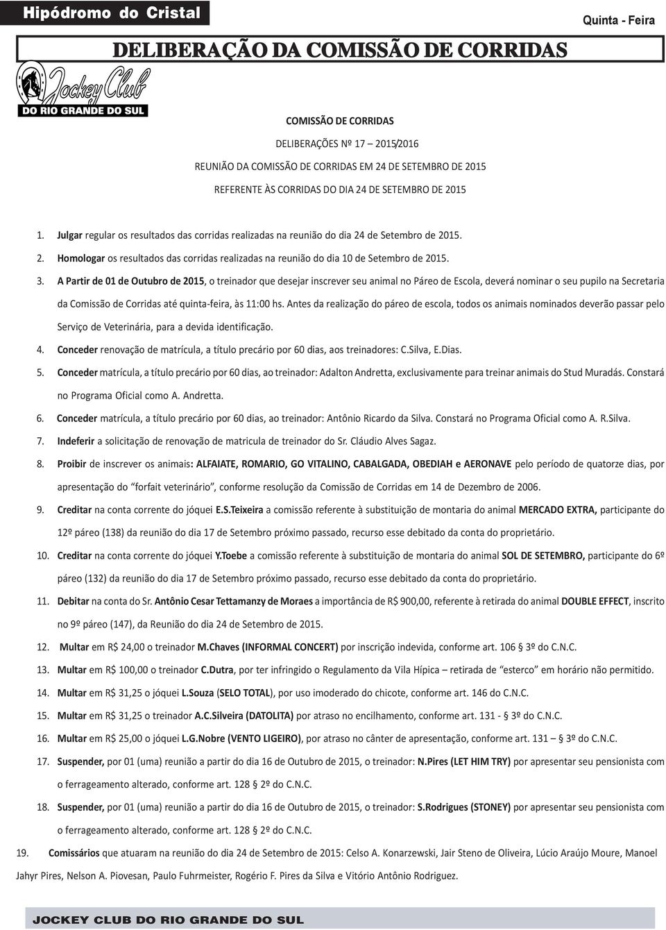 3. A Partir de 01 de Outubro de 2015, o treinador que desejar inscrever seu animal no Páreo de Escola, deverá nominar o seu pupilo na Secretaria da Comissão de Corridas até quinta-feira, às 11:00 hs.