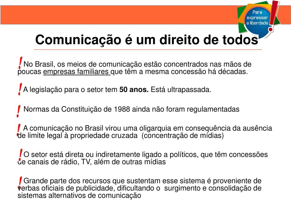 Normas da Constituição de 1988 ainda não foram regulamentadas A comunicação no Brasil virou uma oligarquia em consequência da ausência de limite legal à propriedade cruzada