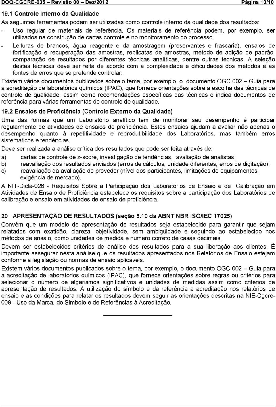 Os materiais de referência podem, por exemplo, ser utilizados na construção de cartas controle e no monitoramento do processo.