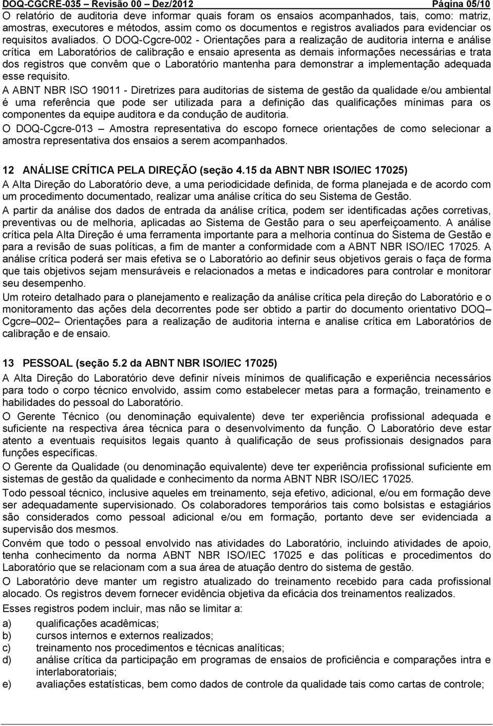 O DOQ-Cgcre-002 - Orientações para a realização de auditoria interna e análise crítica em Laboratórios de calibração e ensaio apresenta as demais informações necessárias e trata dos registros que