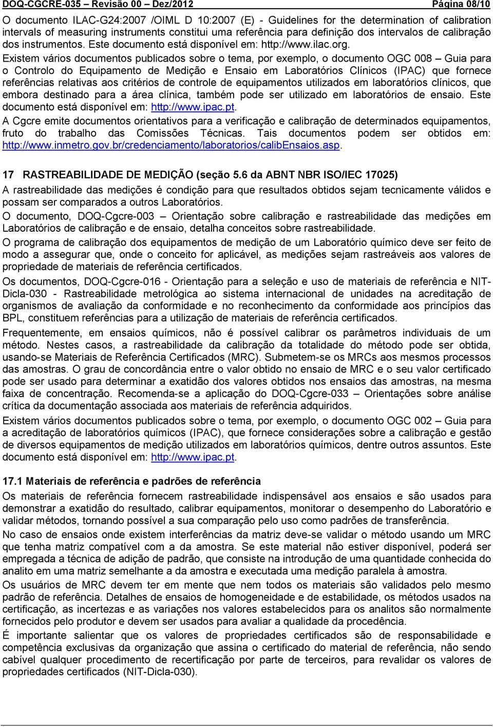 Existem vários documentos publicados sobre o tema, por exemplo, o documento OGC 008 Guia para o Controlo do Equipamento de Medição e Ensaio em Laboratórios Clínicos (IPAC) que fornece referências