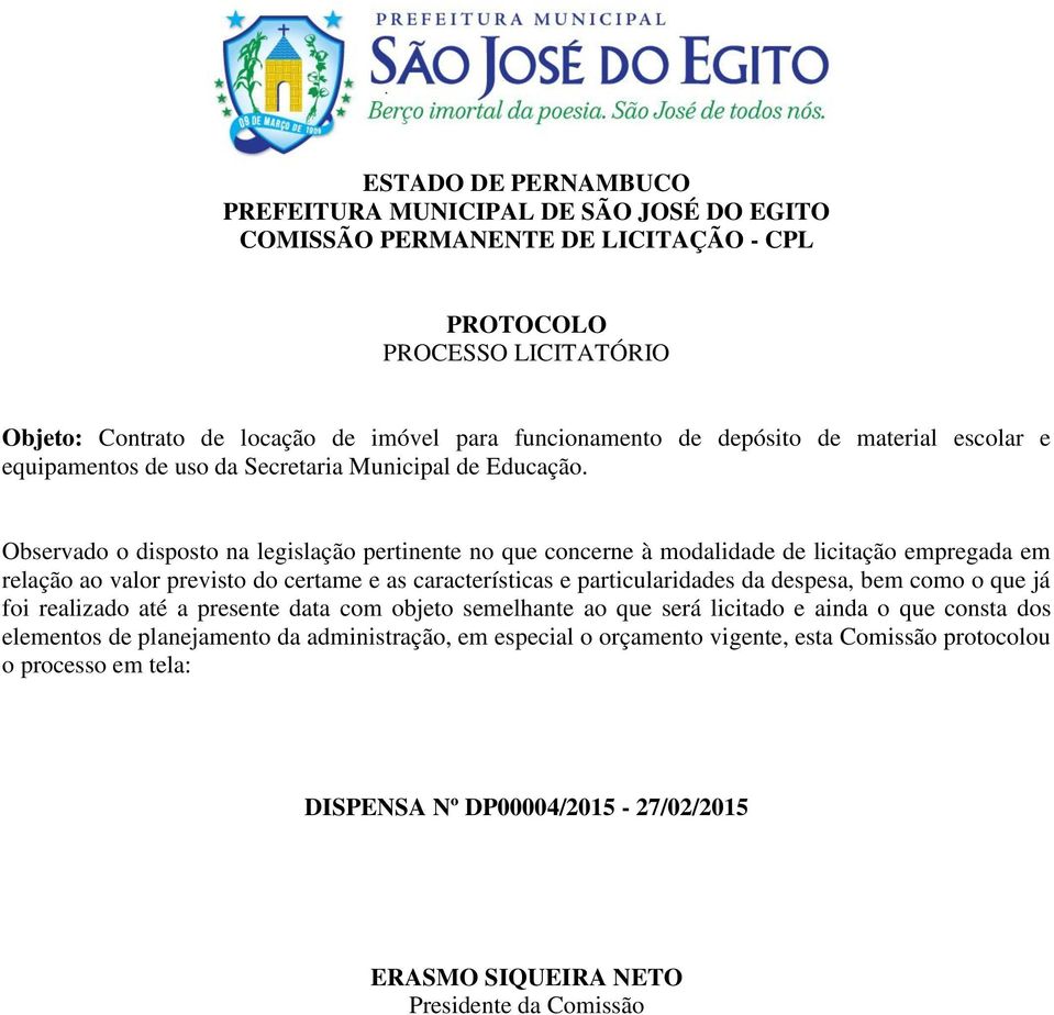 Observado o disposto na legislação pertinente no que concerne à modalidade de licitação empregada em relação ao valor previsto do certame e as características e particularidades da