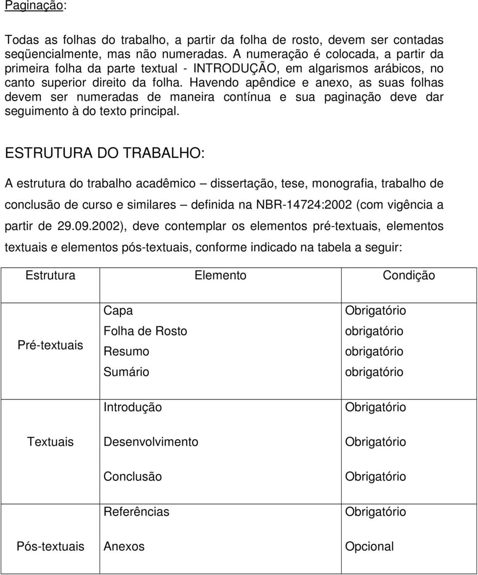 Havendo apêndice e anexo, as suas folhas devem ser numeradas de maneira contínua e sua paginação deve dar seguimento à do texto principal.