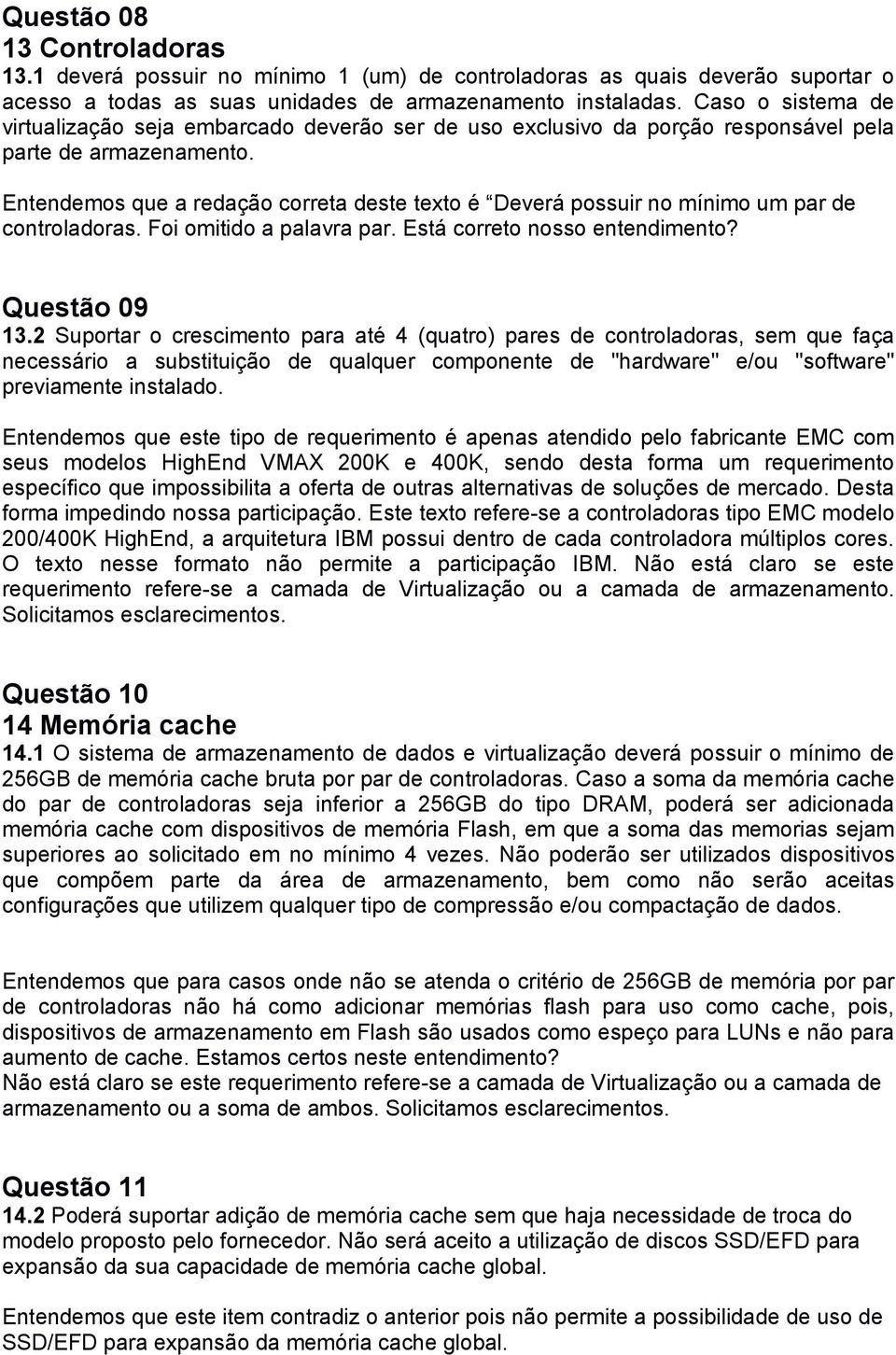 Entendemos que a redação correta deste texto é Deverá possuir no mínimo um par de controladoras. Foi omitido a palavra par. Está correto nosso entendimento? Questão 09 13.