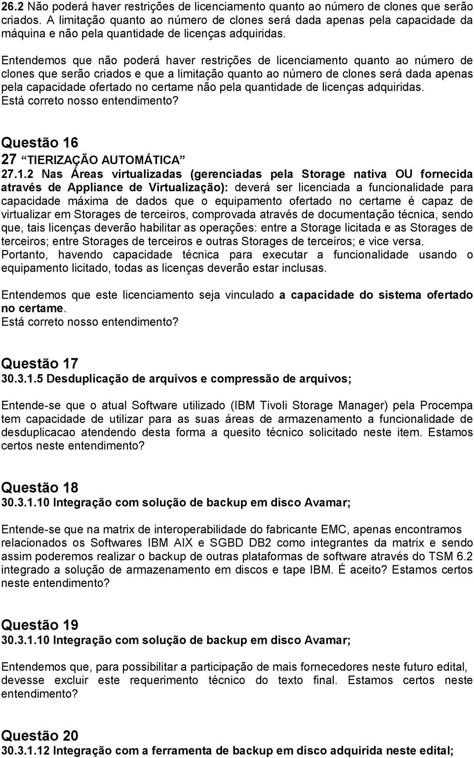 Entendemos que não poderá haver restrições de licenciamento quanto ao número de clones que serão criados e que a limitação quanto ao número de clones será dada apenas pela capacidade ofertado no