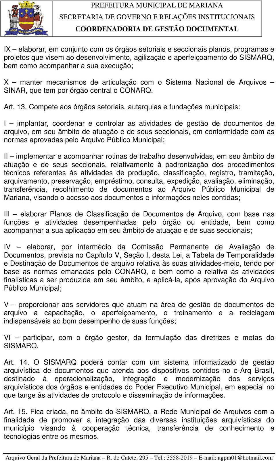 Compete aos órgãos setoriais, autarquias e fundações municipais: I implantar, coordenar e controlar as atividades de gestão de documentos de arquivo, em seu âmbito de atuação e de seus seccionais, em