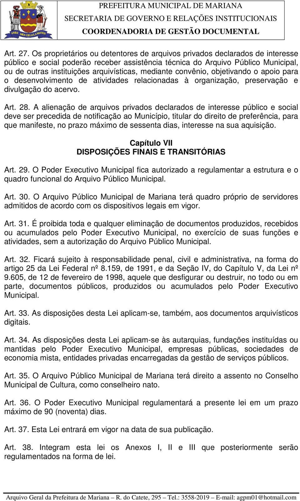 mediante convênio, objetivando o apoio para o desenvolvimento de atividades relacionadas à organização, preservação e divulgação do acervo. Art. 28.