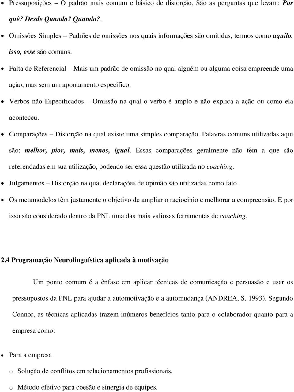 Falta de Referencial Mais um padrão de omissão no qual alguém ou alguma coisa empreende uma ação, mas sem um apontamento específico.