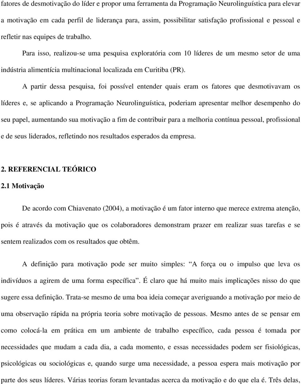 A partir dessa pesquisa, foi possível entender quais eram os fatores que desmotivavam os líderes e, se aplicando a Programação Neurolinguística, poderiam apresentar melhor desempenho do seu papel,