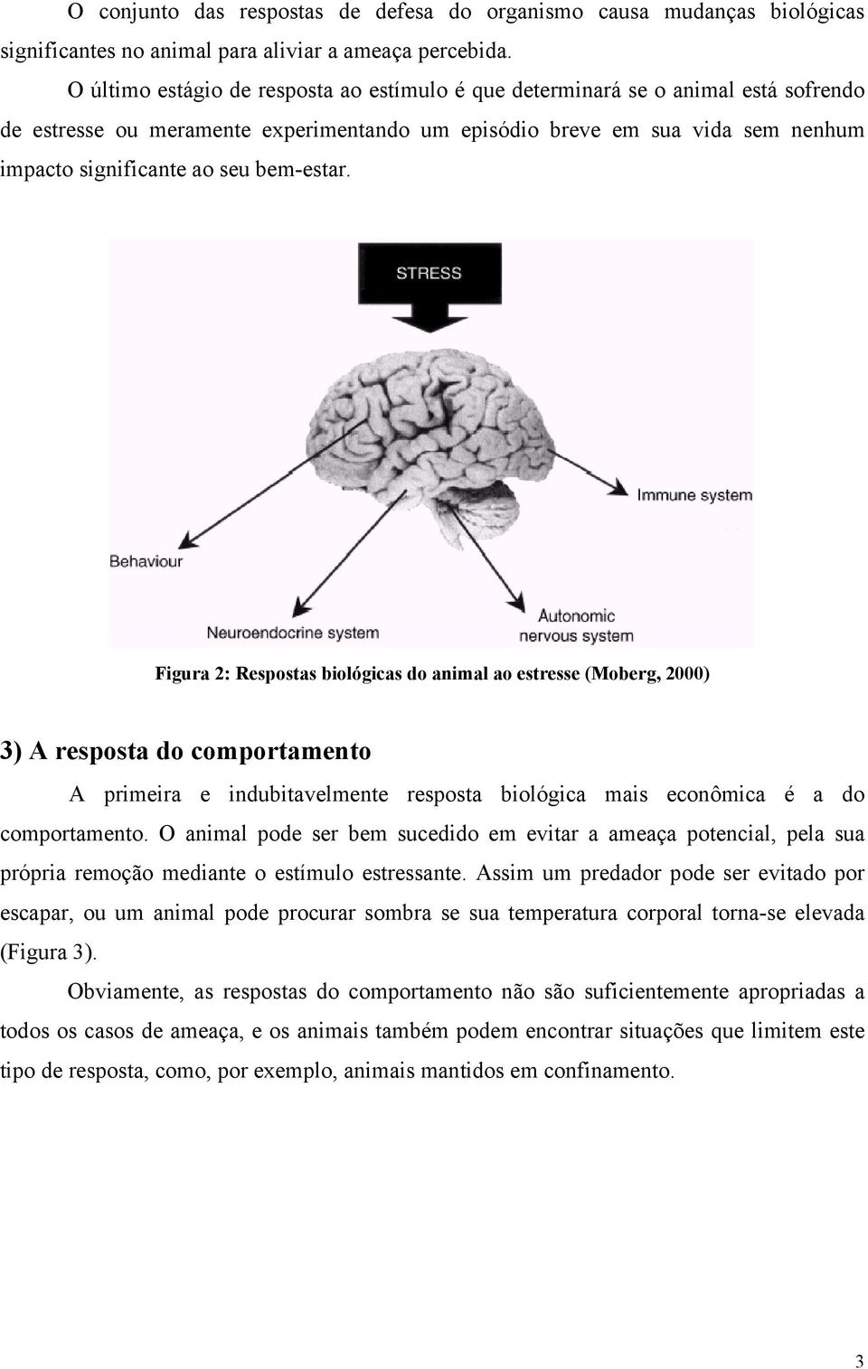 bem-estar. Figura 2: Respostas biológicas do animal ao estresse (Moberg, 2000) 3) A resposta do comportamento A primeira e indubitavelmente resposta biológica mais econômica é a do comportamento.