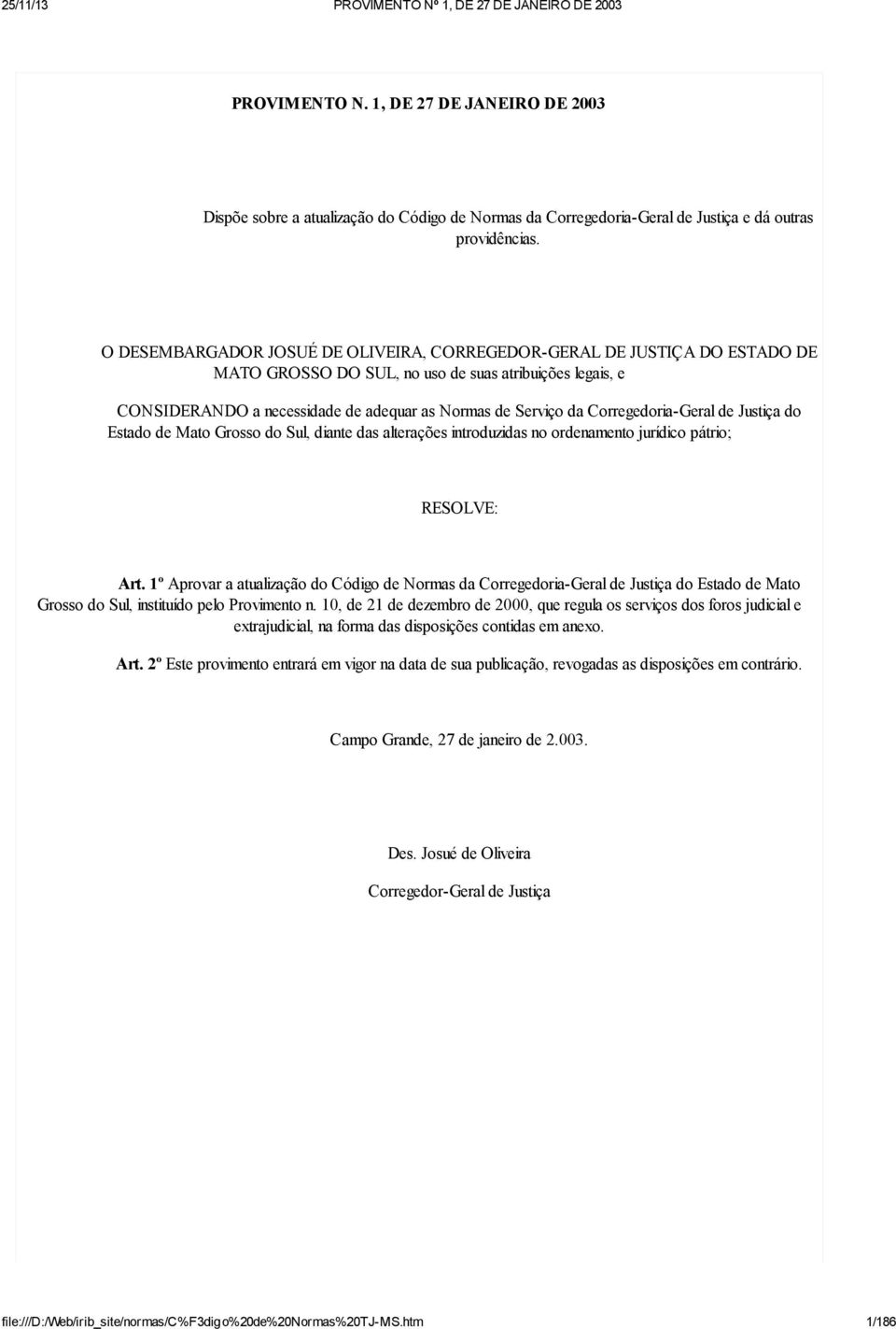 Corregedoria-Geral de Justiça do Estado de Mato Grosso do Sul, diante das alterações introduzidas no ordenamento jurídico pátrio; RESOLVE: Art.