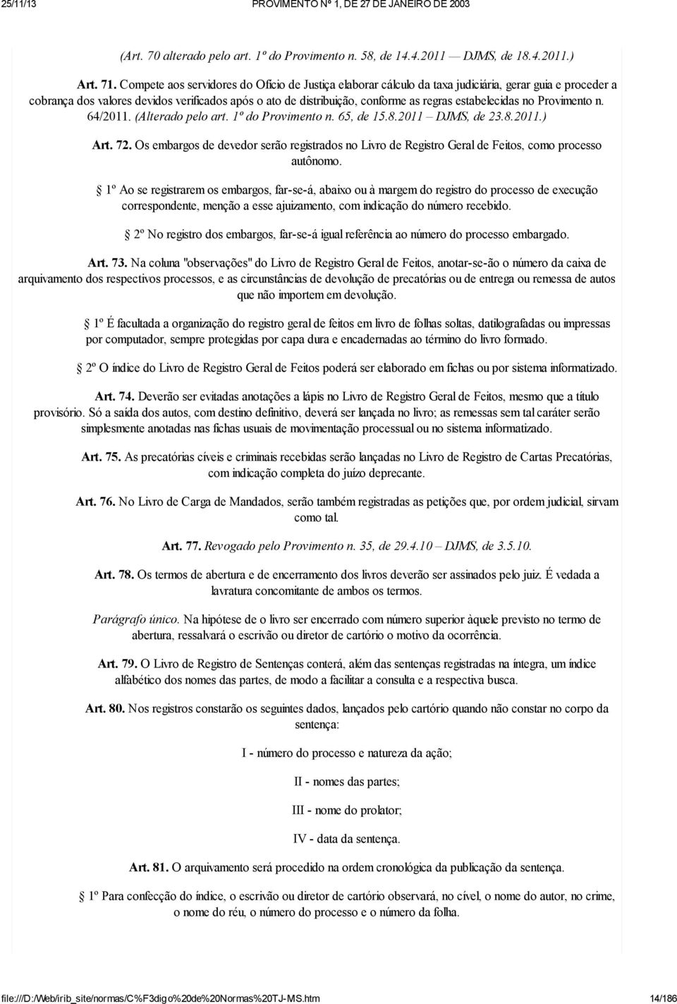 estabelecidas no Provimento n. 64/2011. (Alterado pelo art. 1º do Provimento n. 65, de 15.8.2011 DJMS, de 23.8.2011.) Art. 72.