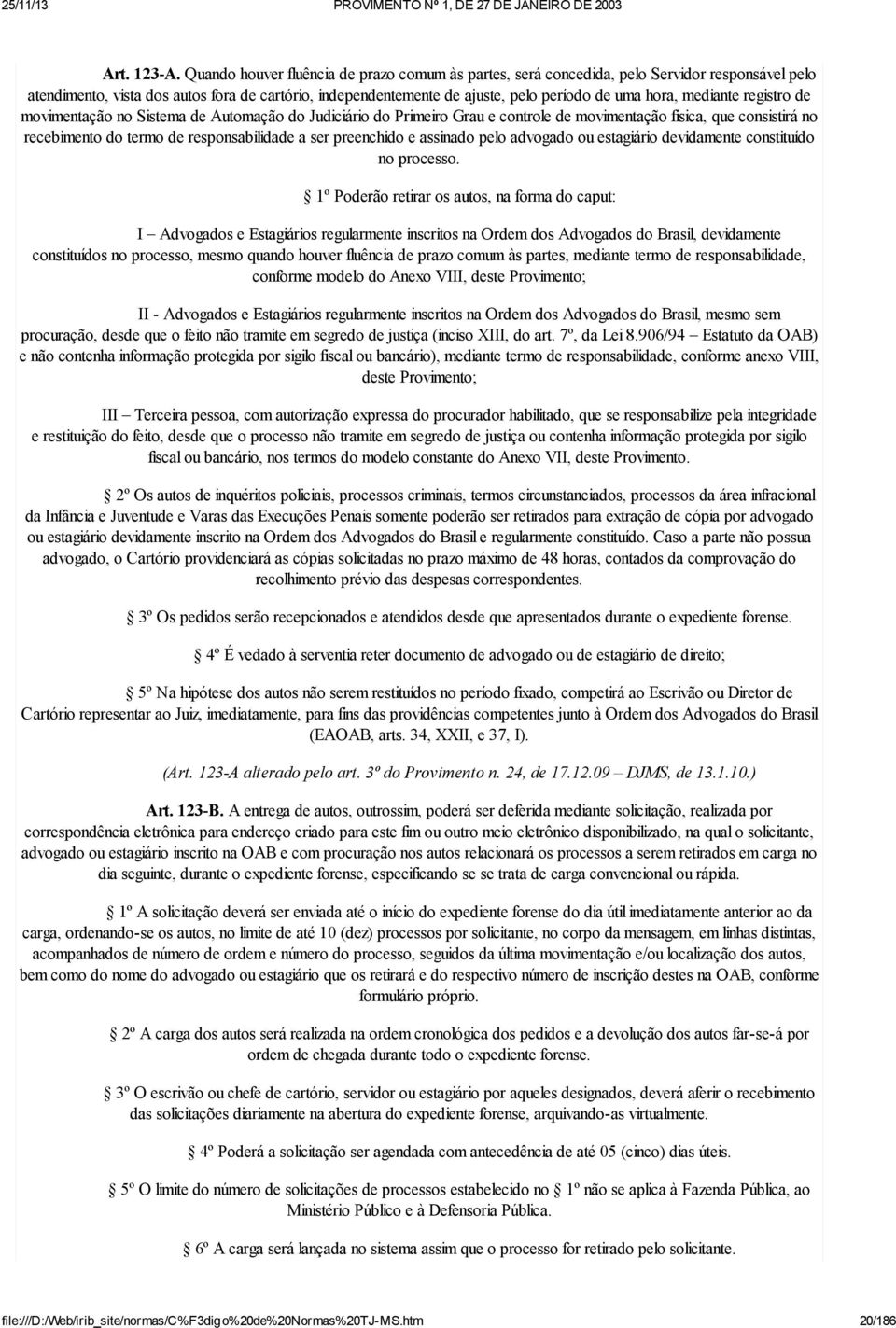 mediante registro de movimentação no Sistema de Automação do Judiciário do Primeiro Grau e controle de movimentação física, que consistirá no recebimento do termo de responsabilidade a ser preenchido