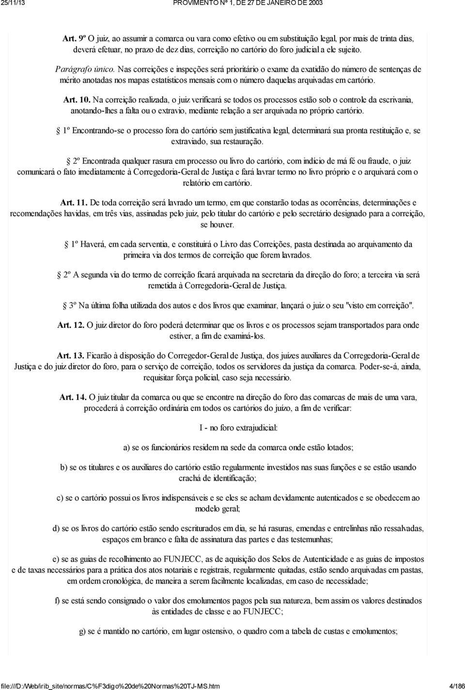 Art. 10. Na correição realizada, o juiz verificará se todos os processos estão sob o controle da escrivania, anotando-lhes a falta ou o extravio, mediante relação a ser arquivada no próprio cartório.