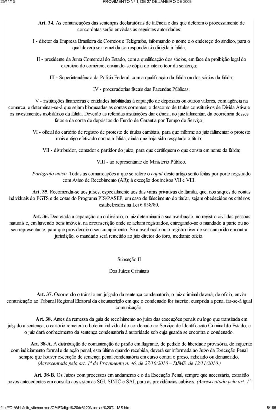 Telégrafos, informando o nome e o endereço do síndico, para o qual deverá ser remetida correspondência dirigida à falida; II - presidente da Junta Comercial do Estado, com a qualificação dos sócios,