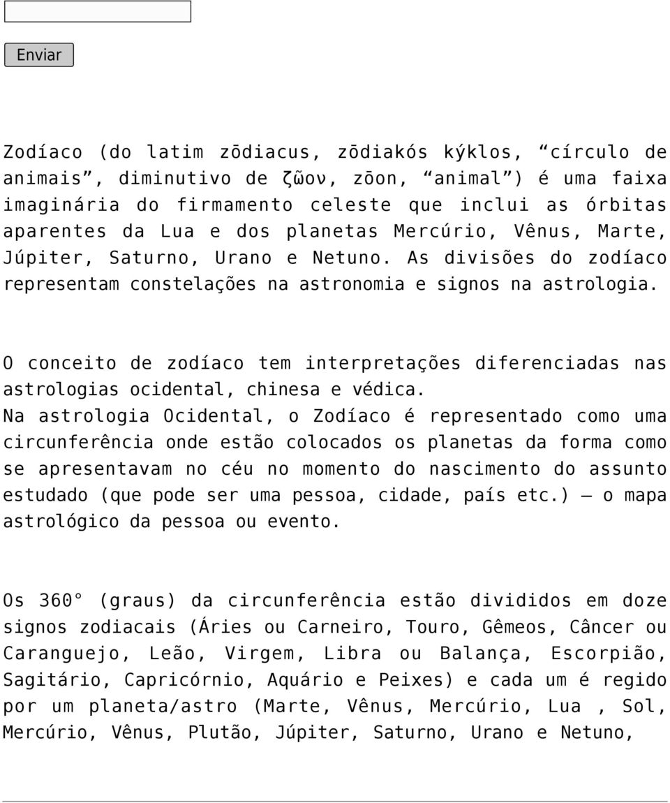 O conceito de zodíaco tem interpretações diferenciadas nas astrologias ocidental, chinesa e védica.