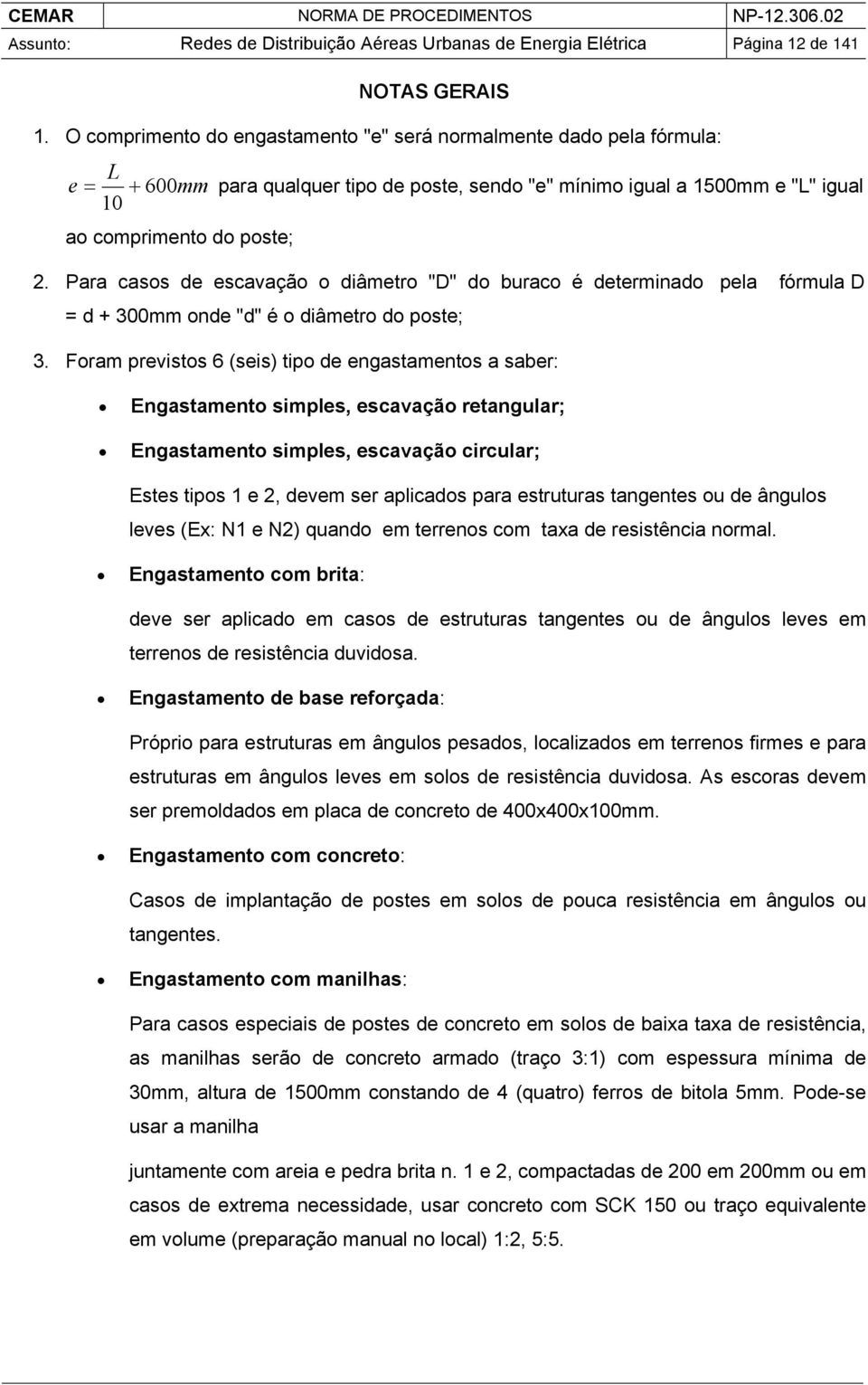 Para casos de escavação o diâmetro "D" do buraco é determinado pela fórmula D = d + 300mm onde "d" é o diâmetro do poste; 3.