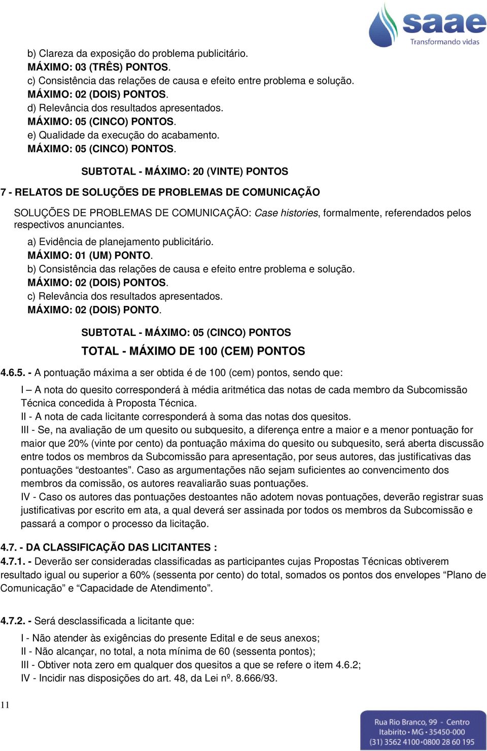 e) Qualidade da execução do acabamento. MÁXIMO: 05 (CINCO) PONTOS.