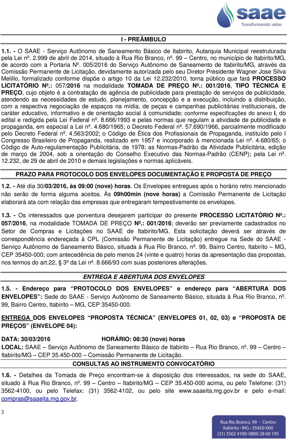 005/2016 do Serviço Autônomo de Saneamento de Itabirito/MG, através da Comissão Permanente de Licitação, devidamente autorizada pelo seu Diretor Presidente Wagner Jose Silva Melillo, formalizado