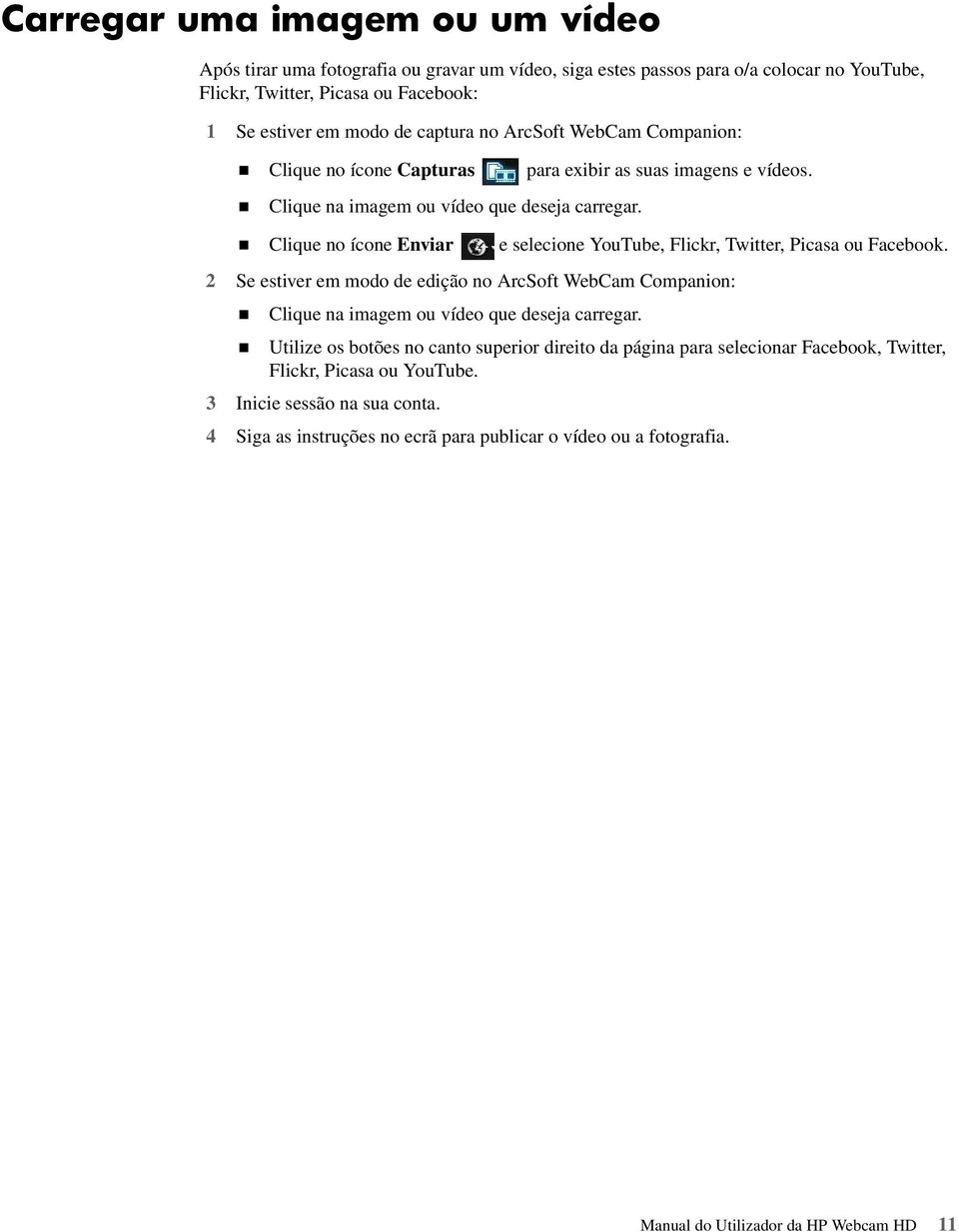 Clique no ícone Enviar e selecione YouTube, Flickr, Twitter, Picasa ou Facebook. 2 Se estiver em modo de edição no ArcSoft WebCam Companion: Clique na imagem ou vídeo que deseja carregar.