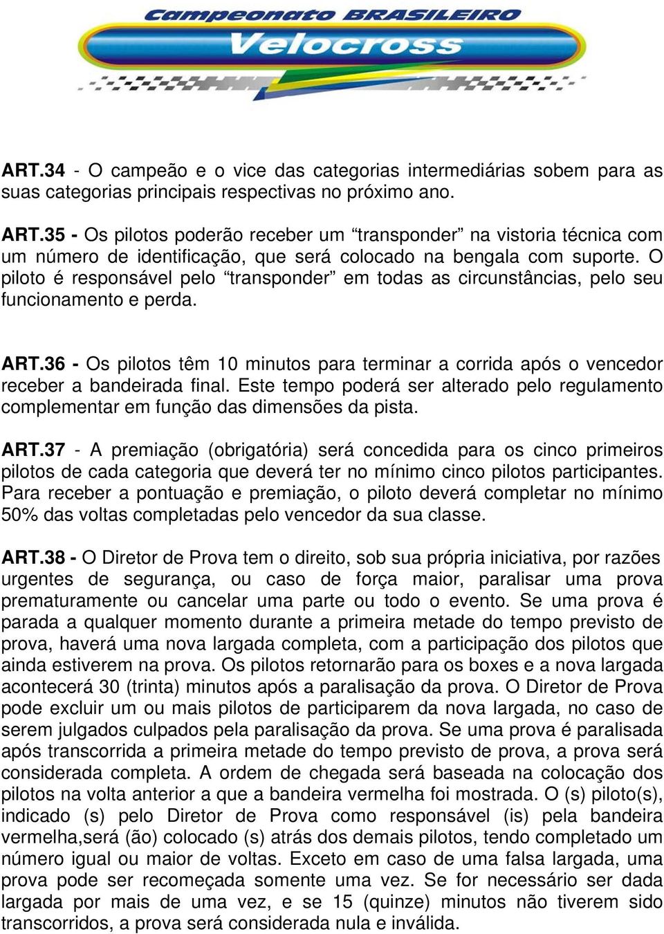 O piloto é responsável pelo transponder em todas as circunstâncias, pelo seu funcionamento e perda. ART.