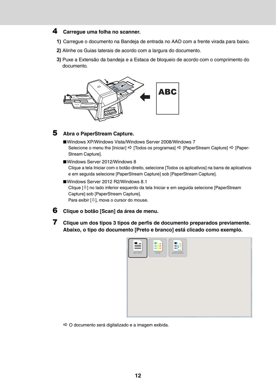 XP/ Vista/ Server 2008/ 7 Selecione o menu the [Iniciar] [Todos os programas] [PaperStream Capture] [Paper- Stream Capture].