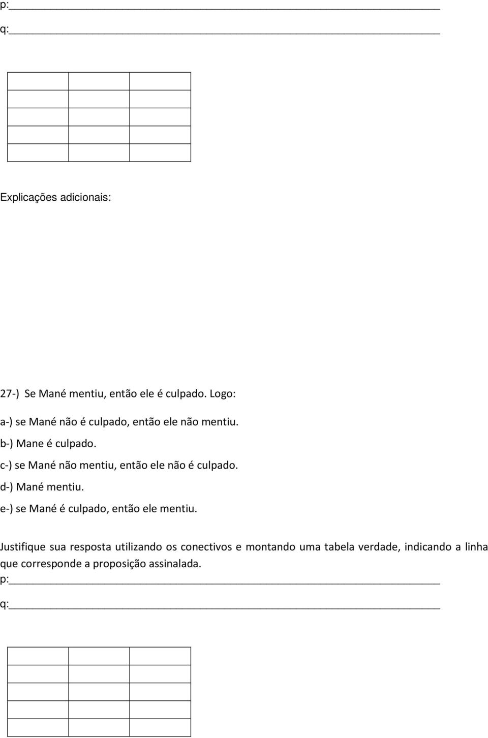 c-) se Mané não mentiu, então ele não é culpado. d-) Mané mentiu.