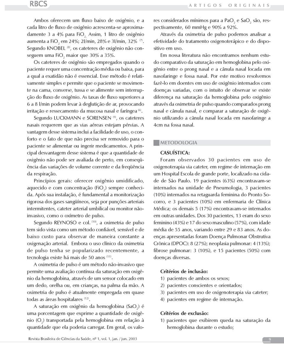 Os cateteres de oxigênio são empregados quando o paciente requer uma concentração média ou baixa, para a qual a exatidão não é essencial.