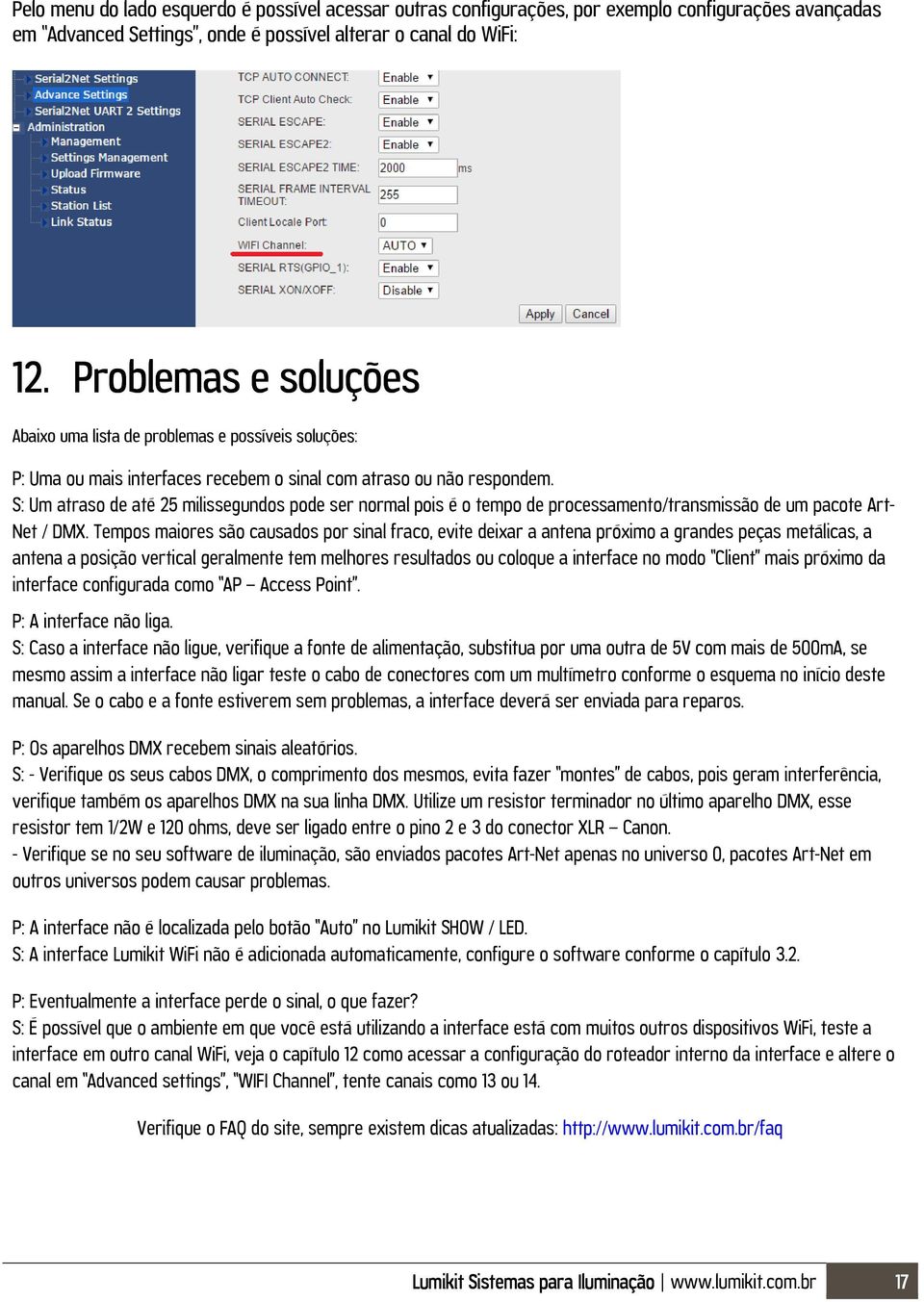 S: Um atraso de até 25 milissegundos pode ser normal pois é o tempo de processamento/transmissão de um pacote Art- Net / DMX.