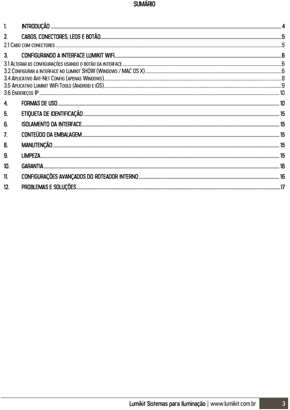 5 APLICATIVO LUMIKIT WIFI TOOLS (ANDROID E IOS)... 9 3.6 ENDEREÇOS IP... 10 4. FORMAS DE USO... 10 5. ETIQUETA DE IDENTIFICAÇÃO... 15 6. ISOLAMENTO DA INTERFACE... 15 7.