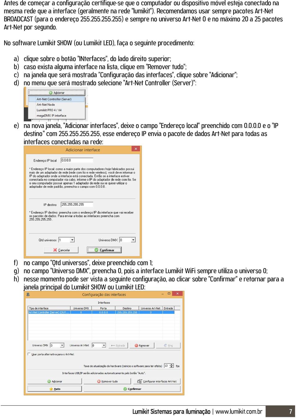 No software Lumikit SHOW (ou Lumikit LED), faça o seguinte procedimento: a) clique sobre o botão INterfaces, do lado direito superior; b) caso exista alguma interface na lista, clique em Remover tudo