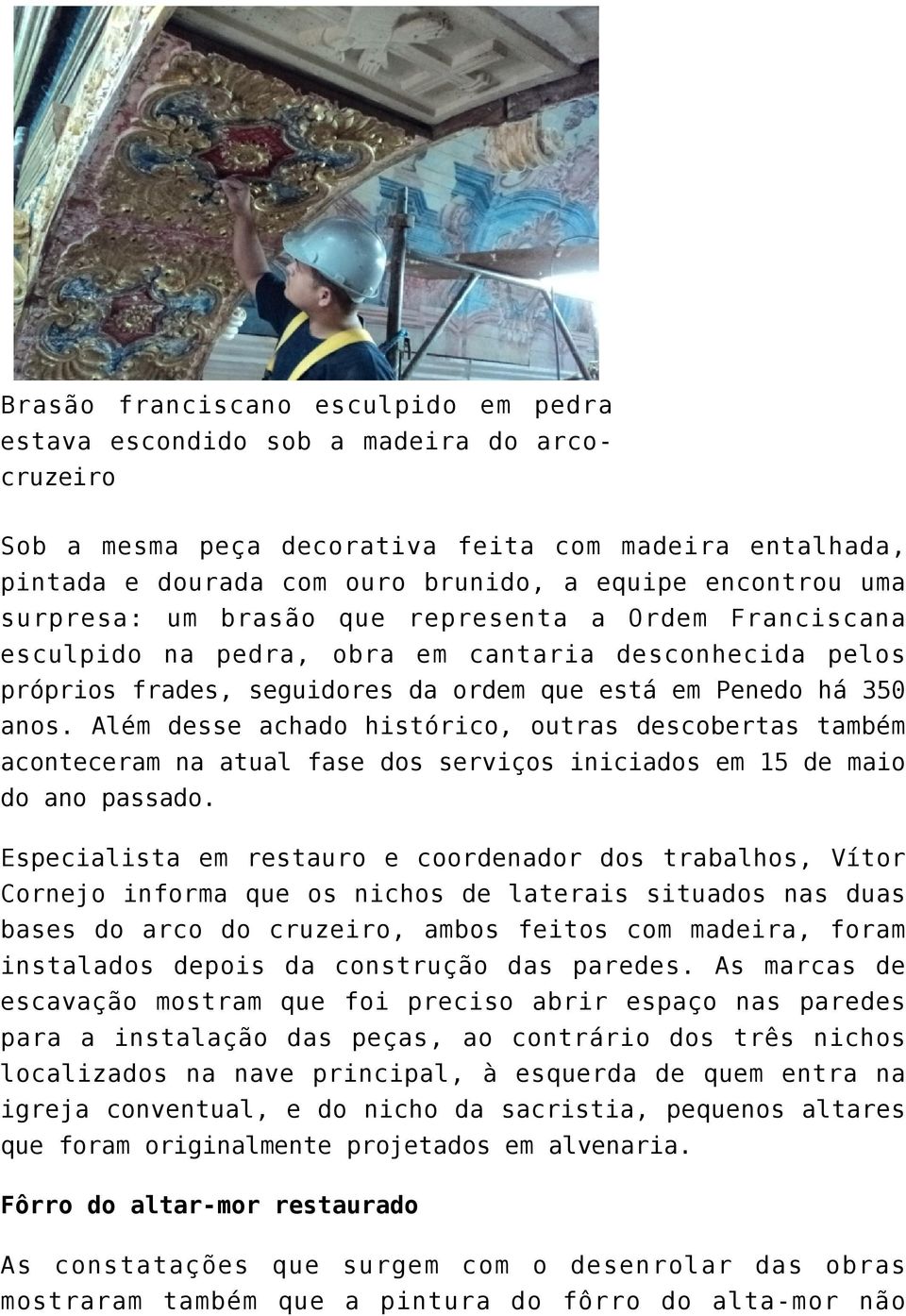 Além desse achado histórico, outras descobertas também aconteceram na atual fase dos serviços iniciados em 15 de maio do ano passado.