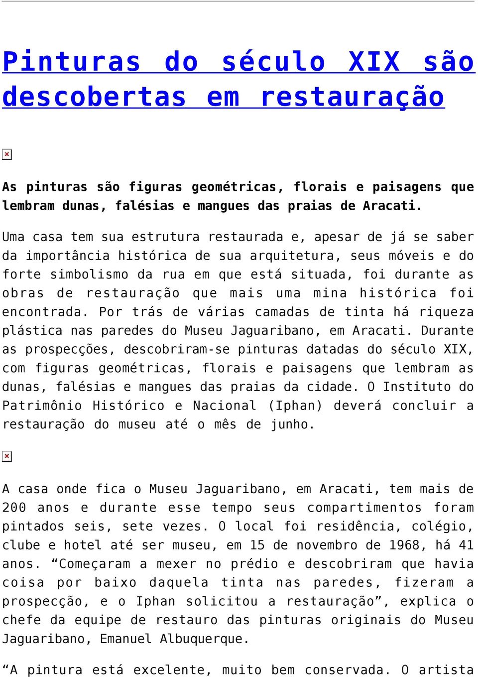 restauração que mais uma mina histórica foi encontrada. Por trás de várias camadas de tinta há riqueza plástica nas paredes do Museu Jaguaribano, em Aracati.