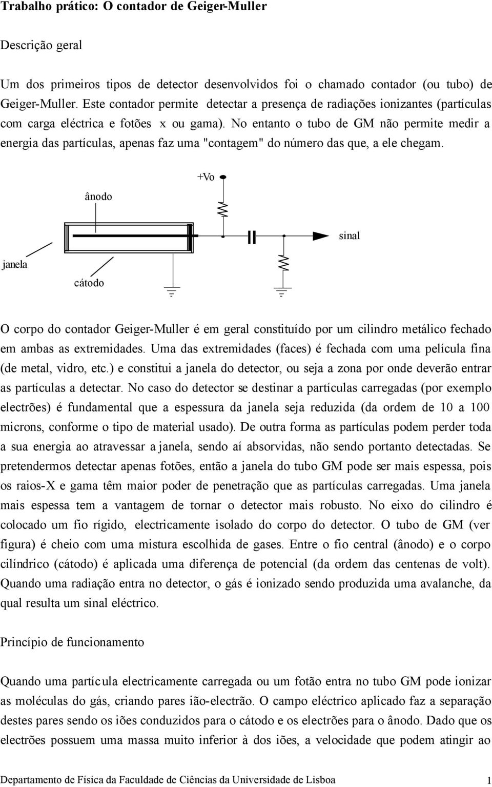 No entanto o tubo de GM não permite medir a energia das partículas, apenas faz uma "contagem" do número das que, a ele chegam.