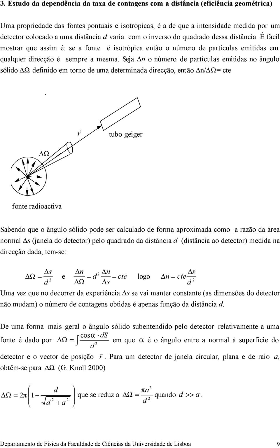 Seja n o número de partículas emitidas no ângulo sólido Ω definido em torno de uma determinada direcção, então n/ Ω= cte.