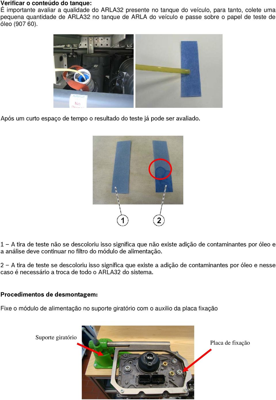 1 A tira de teste não se descoloriu isso significa que não existe adição de contaminantes por óleo e a análise deve continuar no filtro do módulo de alimentação.