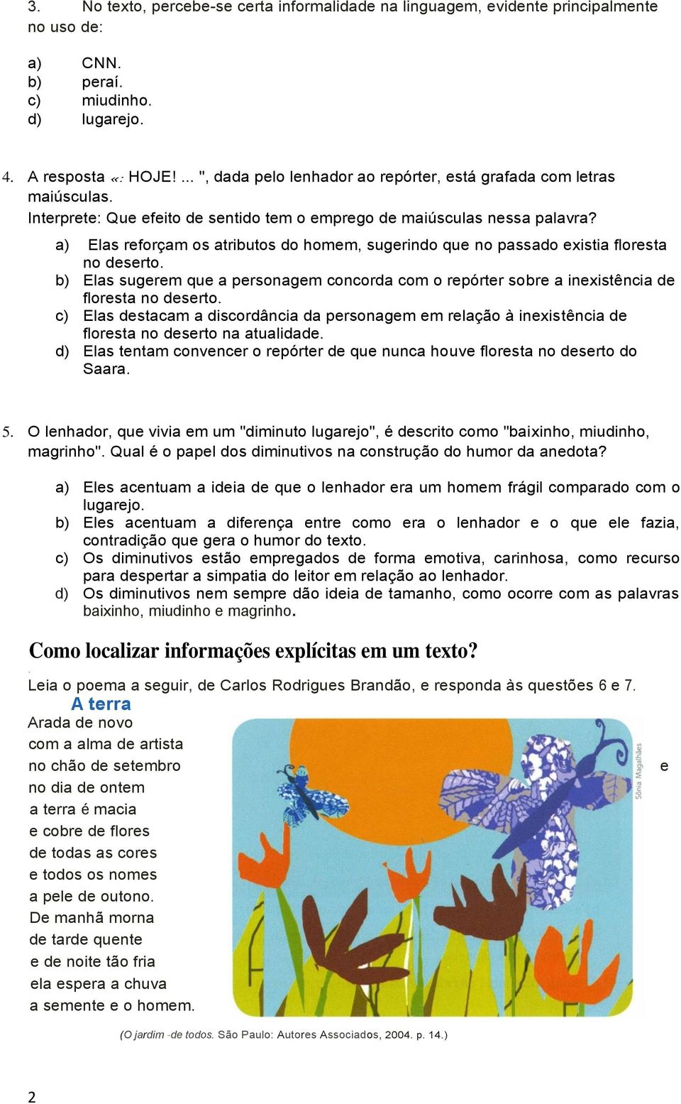 a) Elas reforçam os atributos do homem, sugerindo que no passado existia floresta no deserto. b) Elas sugerem que a personagem concorda com o repórter sobre a inexistência de floresta no deserto.