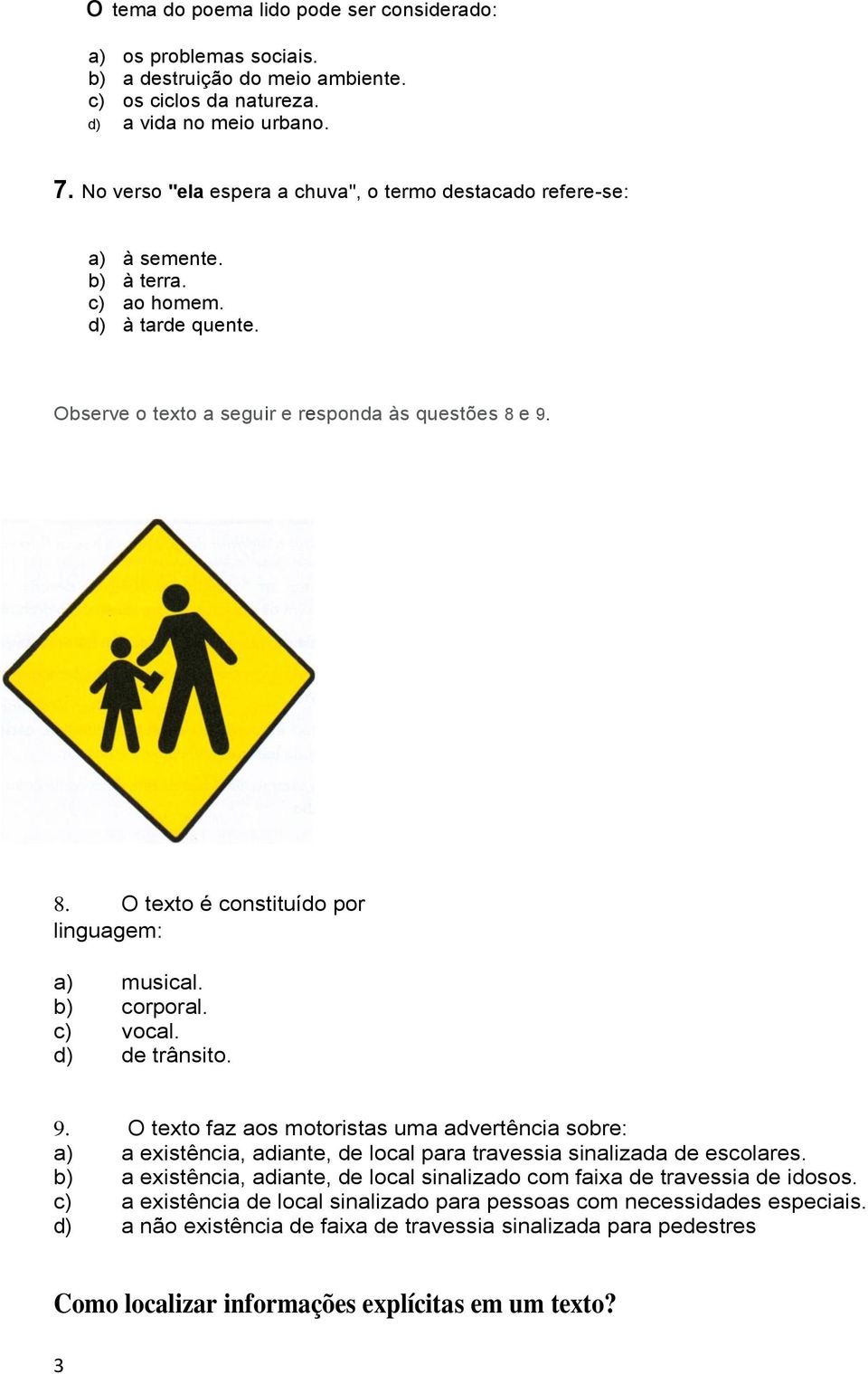 e 9. 8. O texto é constituído por linguagem: a) musical. b) corporal. c) vocal. d) de trânsito. 9. O texto faz aos motoristas uma advertência sobre: a) a existência, adiante, de local para travessia sinalizada de escolares.