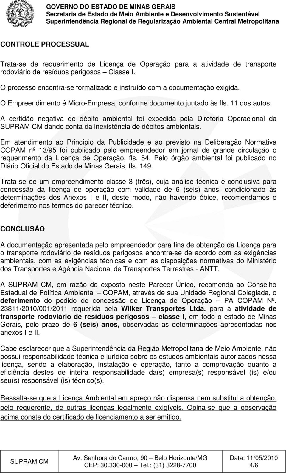 A certidão negativa de débito ambiental foi expedida pela Diretoria Operacional da dando conta da inexistência de débitos ambientais.