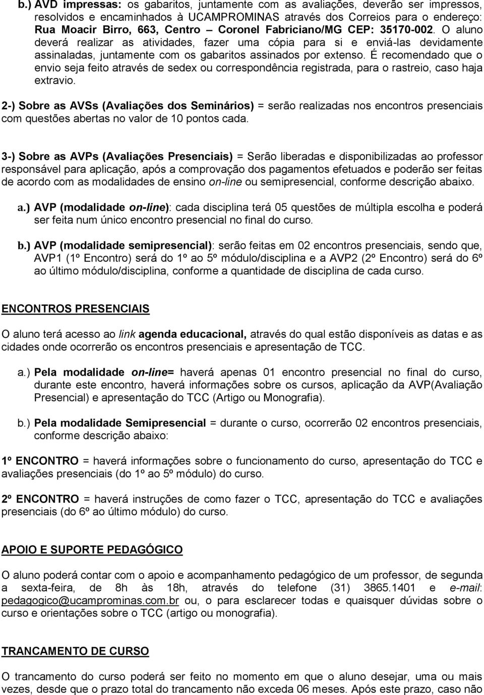 É recomendado que o envio seja feito através de sedex ou correspondência registrada, para o rastreio, caso haja extravio.