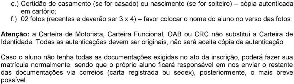 Atenção: a Carteira de Motorista, Carteira Funcional, OAB ou CRC não substitui a Carteira de Identidade.