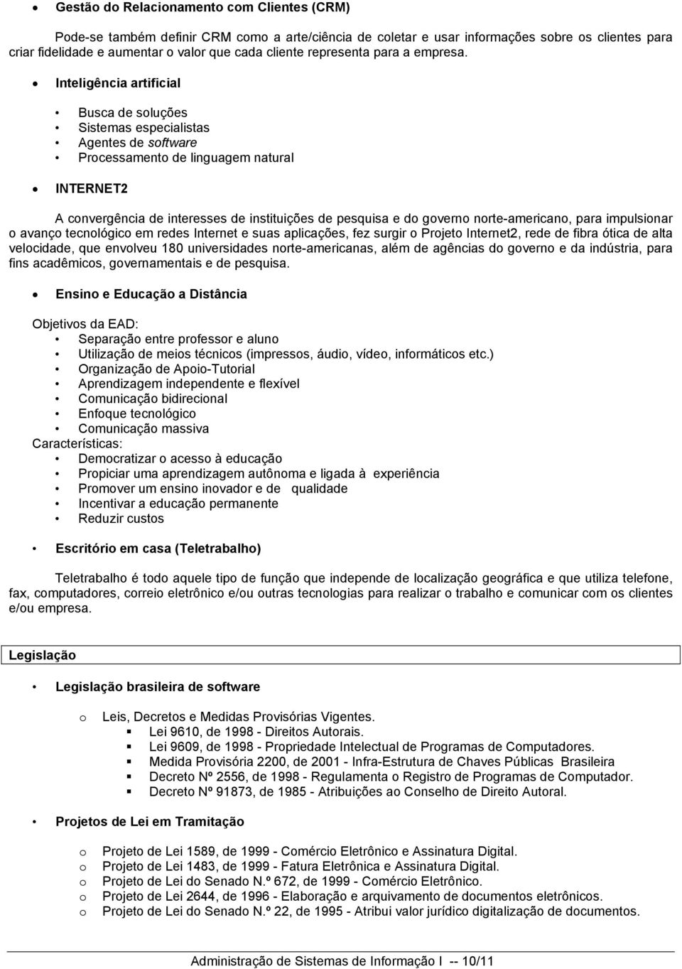 Inteligência artificial Busca de sluções Sistemas especialistas Agentes de sftware Prcessament de linguagem natural INTERNET2 A cnvergência de interesses de instituições de pesquisa e d gvern